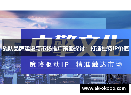 战队品牌建设与市场推广策略探讨:打造独特IP价值 战队品牌建设与市场推广策略探讨:打造独特IP价值
