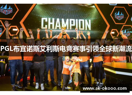 PGL布宜诺斯艾利斯电竞赛事引领全球新潮流
